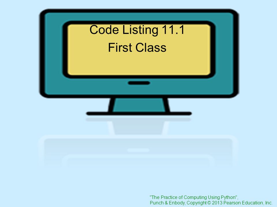 The Practice of Computing Using Python , Punch & Enbody, Copyright © 2013 Pearson Education, Inc.