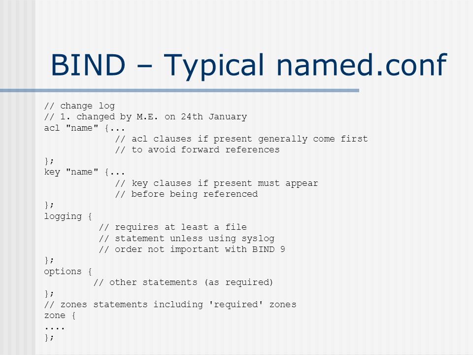 Module 5 BIND Configuration. named.conf – controls operational features  Located - Linux: /etc/named.conf /etc/bind/named.conf Located- BSD:  /usr/local/etc/named.conf. - ppt download