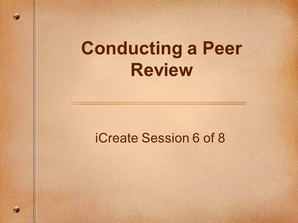 iCreate Session 6 of 8 Conducting a Peer Review