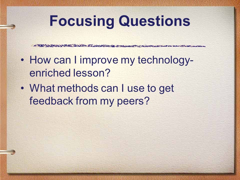 Focusing Questions How can I improve my technology- enriched lesson.