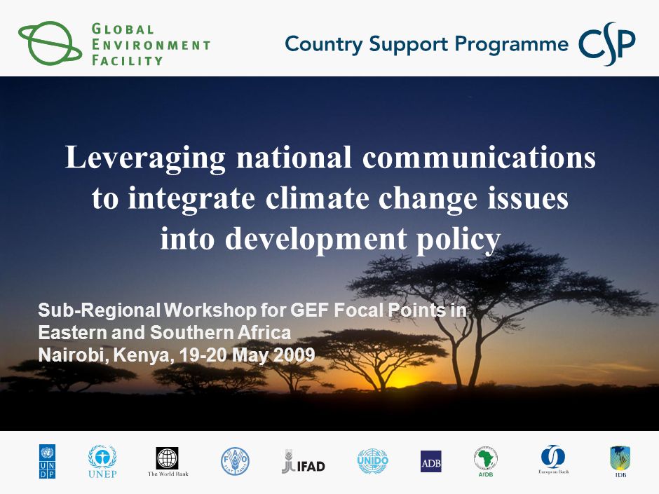 Sub-Regional Workshop for GEF Focal Points in Eastern and Southern Africa Nairobi, Kenya, May 2009 Leveraging national communications to integrate climate change issues into development policy