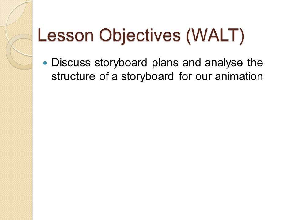 Lesson Objectives (WALT) Discuss storyboard plans and analyse the structure of a storyboard for our animation