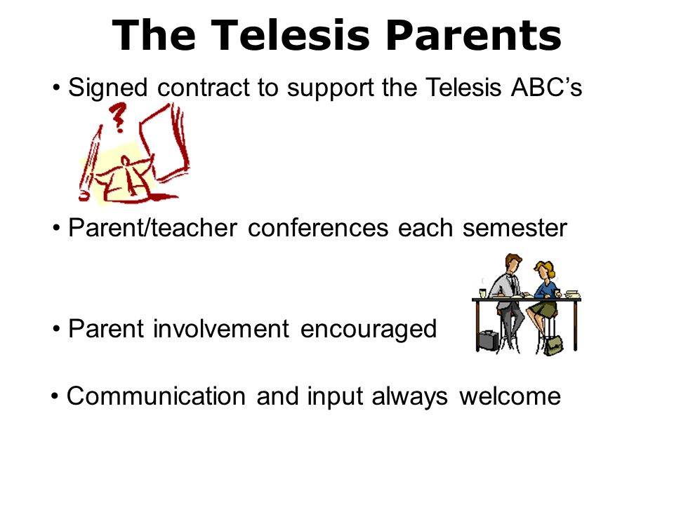 The Telesis Parents Signed contract to support the Telesis ABC’s Parent/teacher conferences each semester Parent involvement encouraged Communication and input always welcome