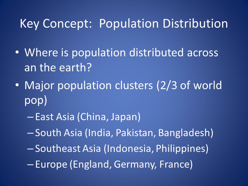 Key Concept: Population Distribution Where is population distributed across an the earth.