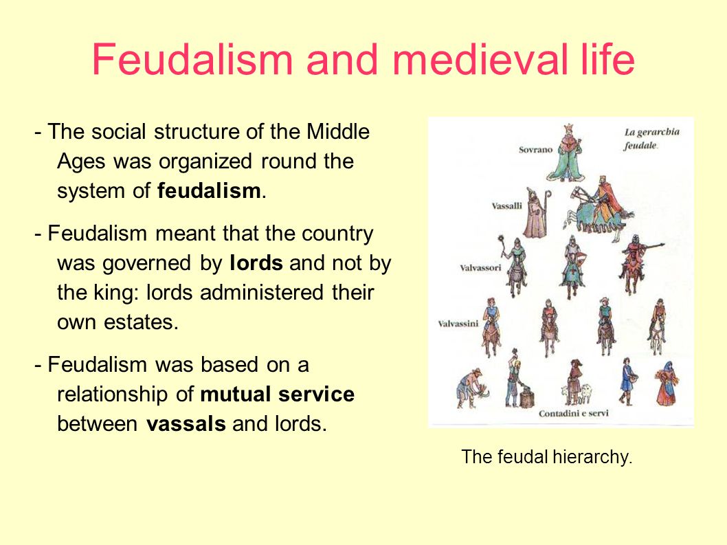 Feudalism and medieval life - The social structure of the Middle Ages was organized round the system of feudalism.