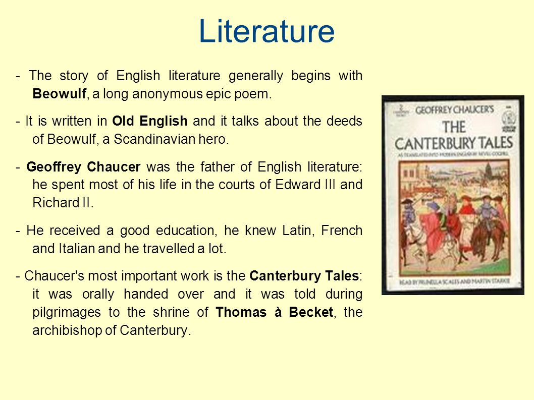 Literature - The story of English literature generally begins with Beowulf, a long anonymous epic poem.