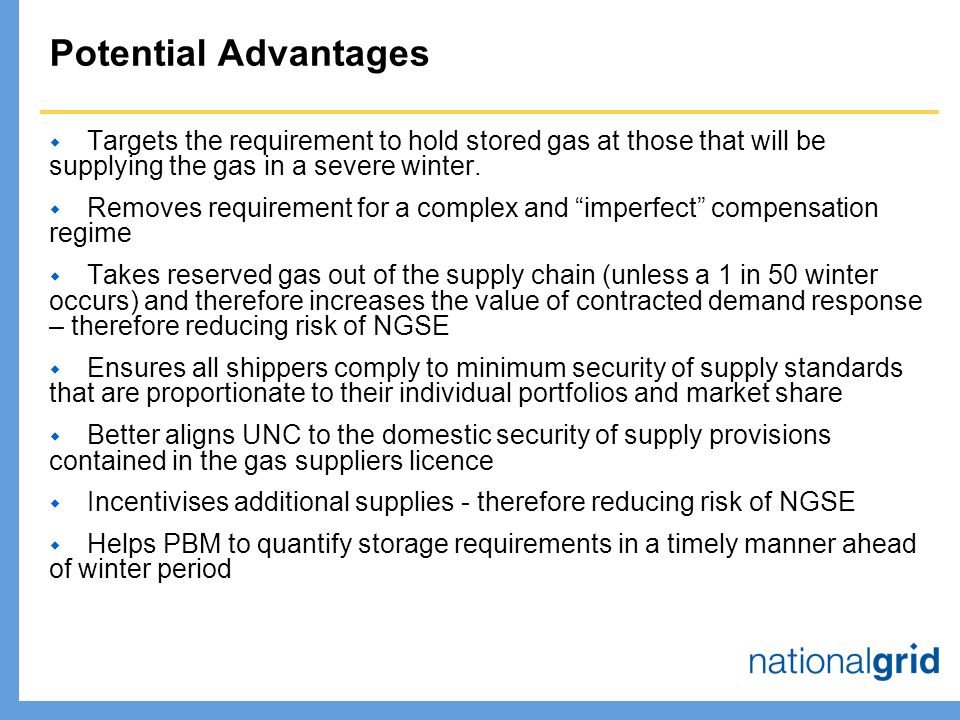 Potential Advantages  Targets the requirement to hold stored gas at those that will be supplying the gas in a severe winter.