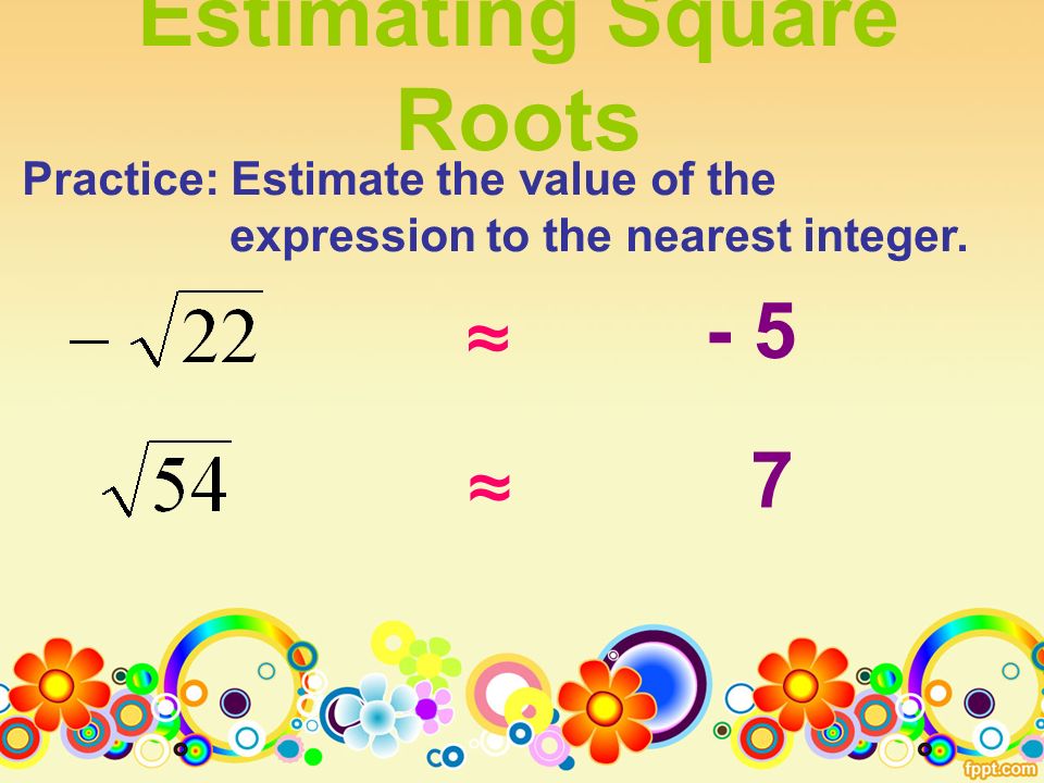 Estimating Square Roots Practice: Estimate the value of the expression to the nearest integer.