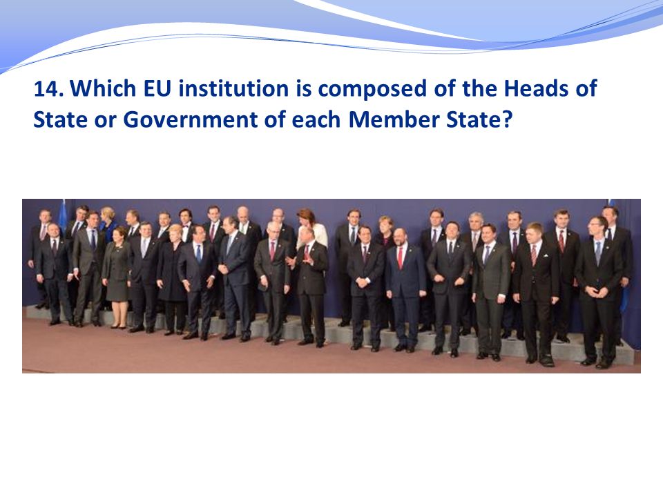 14. Which EU institution is composed of the Heads of State or Government of each Member State
