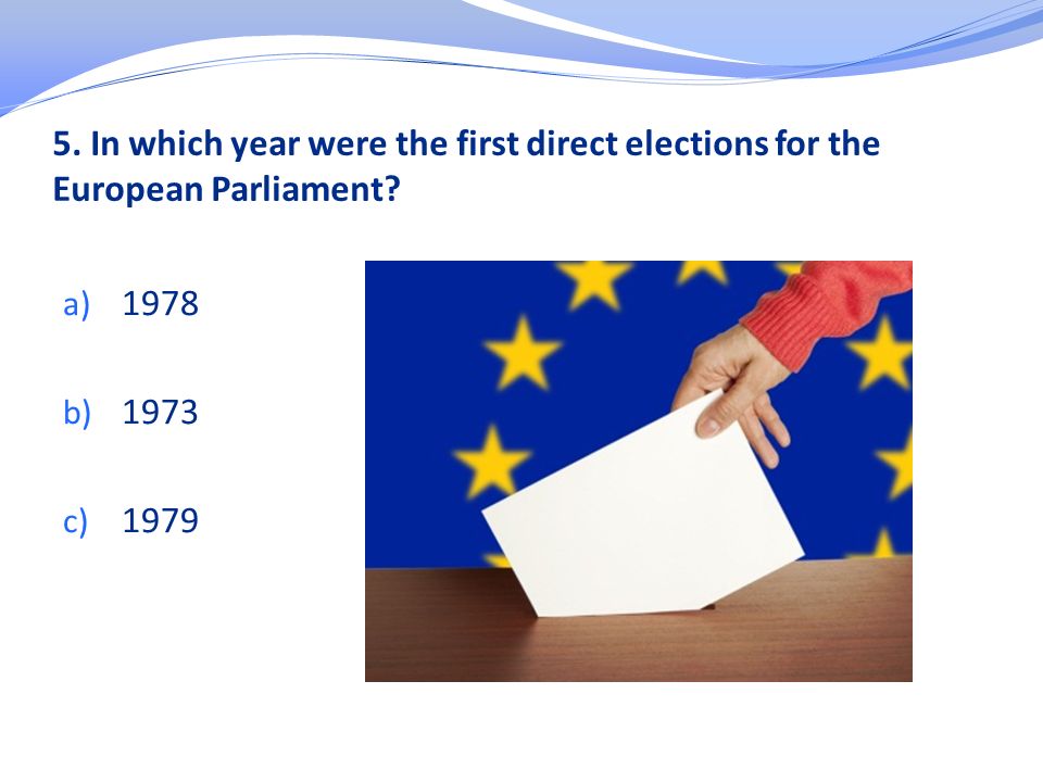 5. In which year were the first direct elections for the European Parliament.