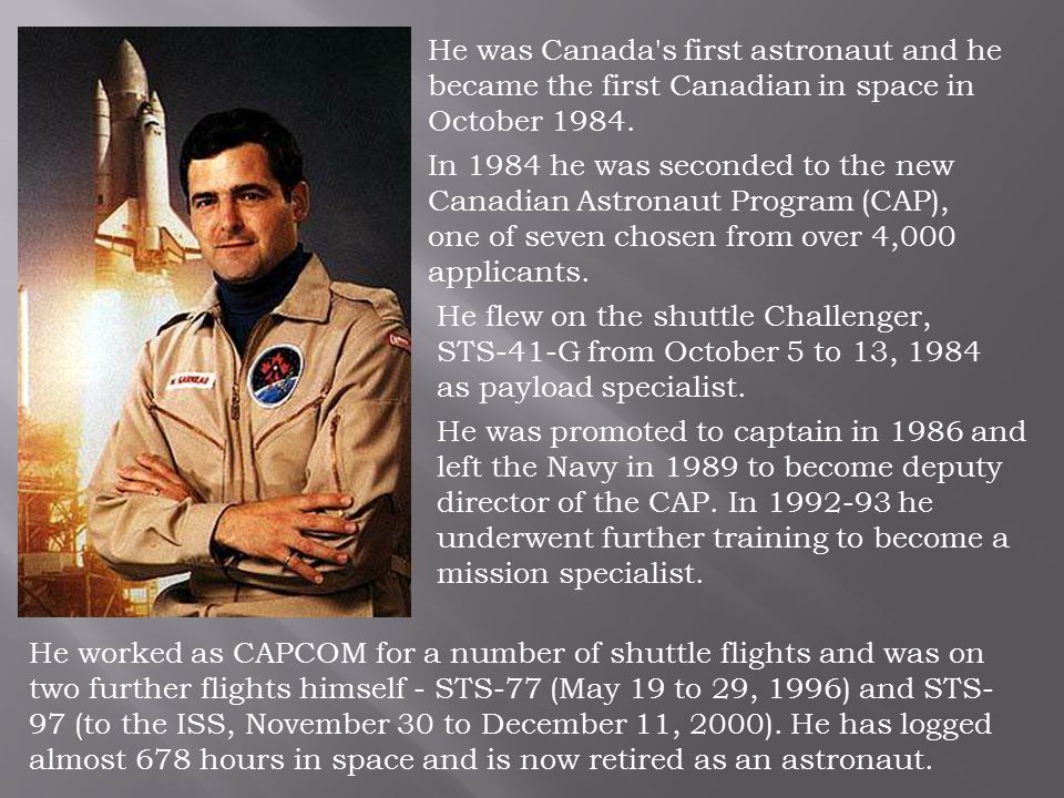He was Canada s first astronaut and he became the first Canadian in space in October 1984.