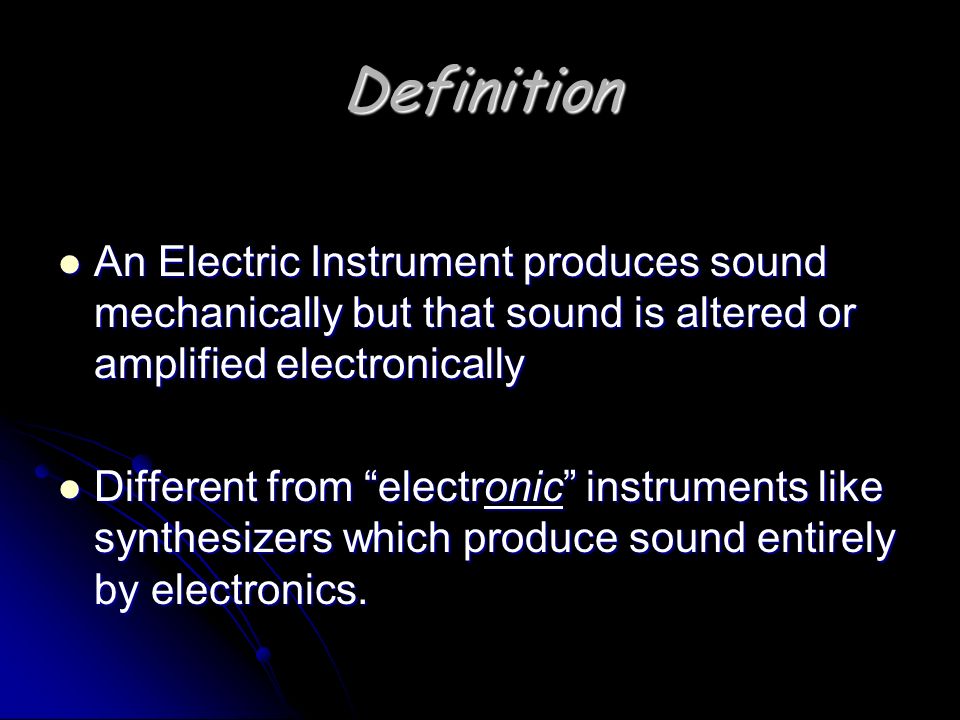 Electric Instruments. Definition An Electric Instrument produces sound  mechanically but that sound is altered or amplified electronically An  Electric. - ppt download