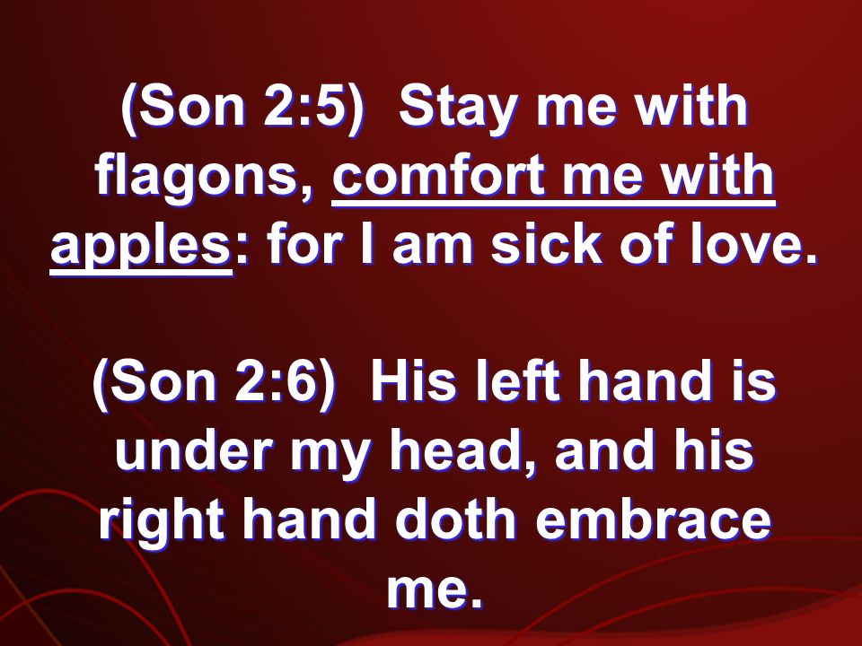 Son 2:5) Stay Me With Flagons, Comfort Me With Apples: For I Am Sick Of  Love. (Son 2:6) His Left Hand Is Under My Head, And His Right Hand Doth  Embrace. - Ppt Download