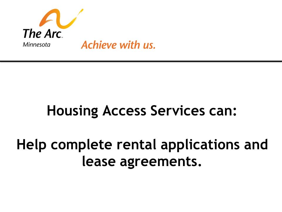 Housing Access Services can: Help complete rental applications and lease agreements.