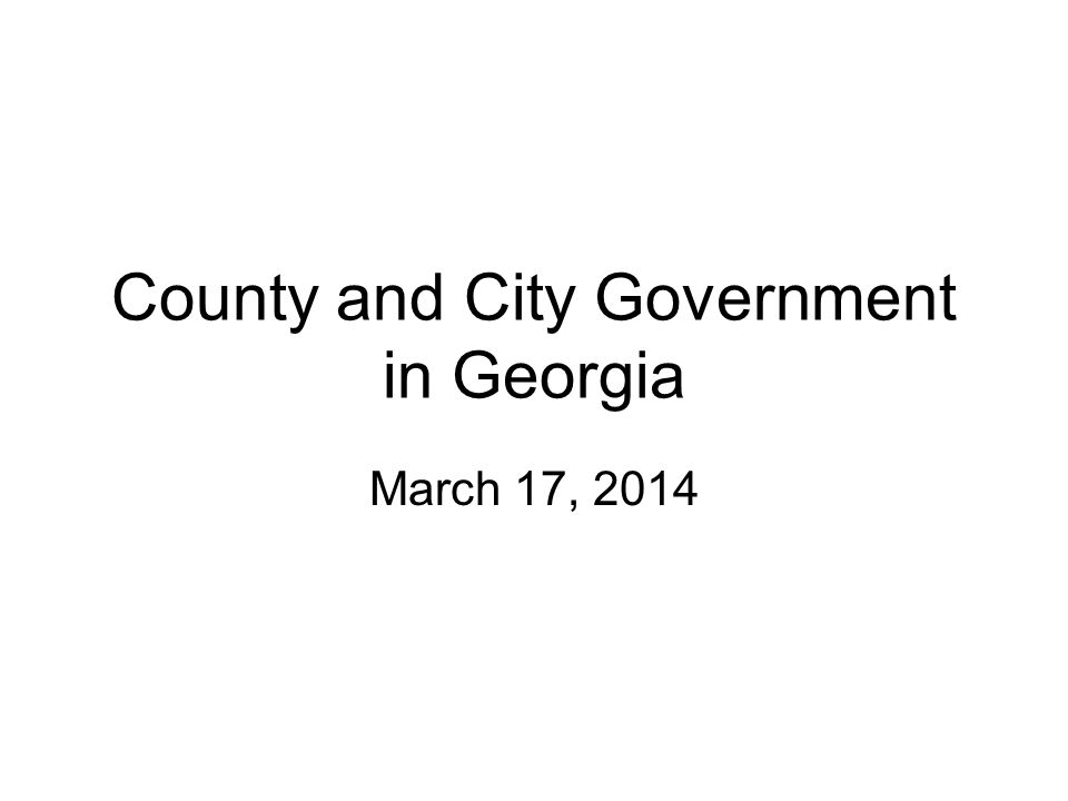County and City Government in Georgia March 17, 2014