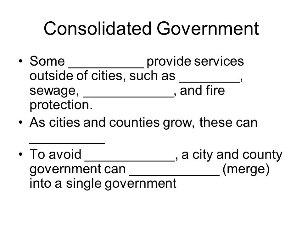 Consolidated Government Some __________ provide services outside of cities, such as ________, sewage, ____________, and fire protection.