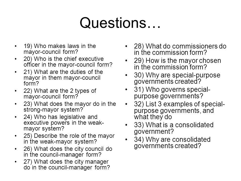 Questions… 19) Who makes laws in the mayor-council form.