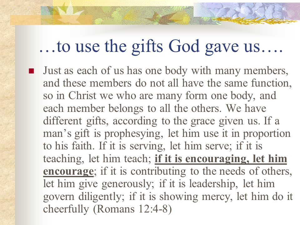 …to use the gifts God gave us….