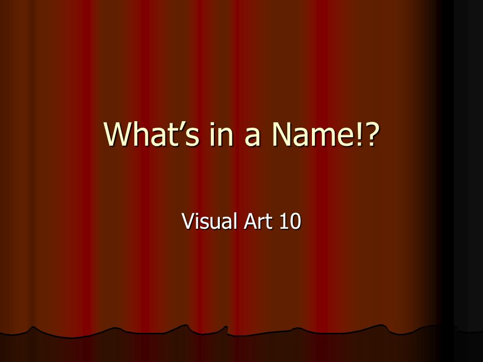 What’s in a Name! Visual Art 10