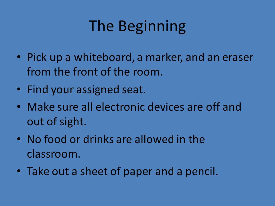 The Beginning Pick up a whiteboard, a marker, and an eraser from the front of the room.