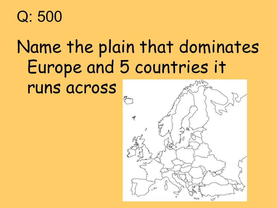 Q: 500 Name the plain that dominates Europe and 5 countries it runs across