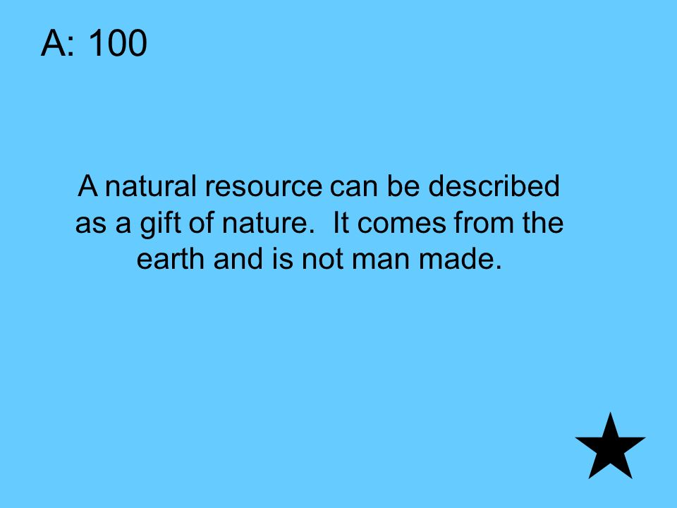 A: 100 A natural resource can be described as a gift of nature.