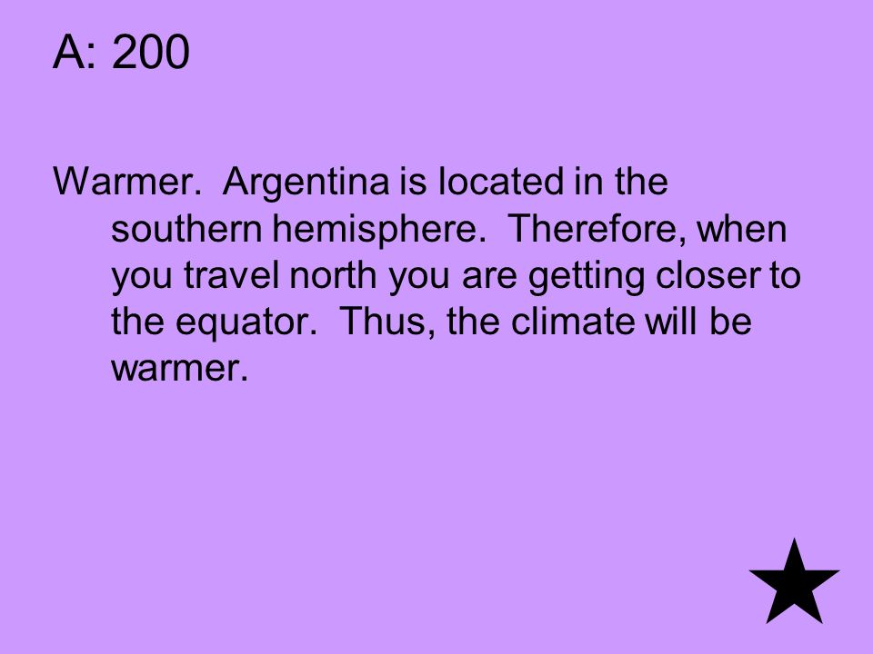 A: 200 Warmer. Argentina is located in the southern hemisphere.