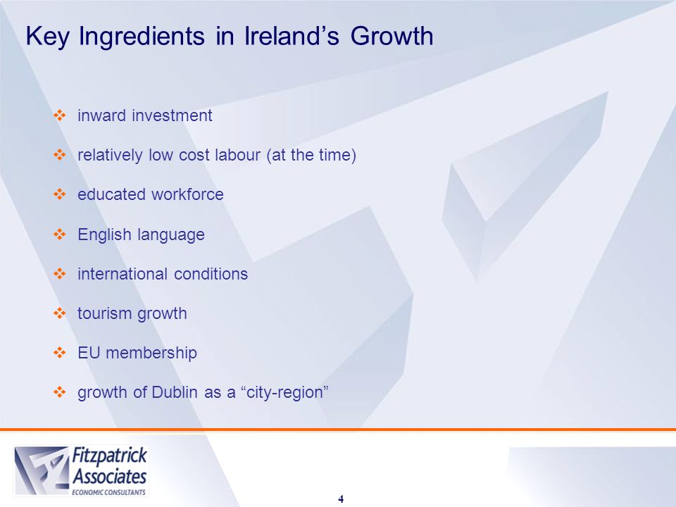 Key Ingredients in Ireland’s Growth 4  inward investment  relatively low cost labour (at the time)  educated workforce  English language  international conditions  tourism growth  EU membership  growth of Dublin as a city-region