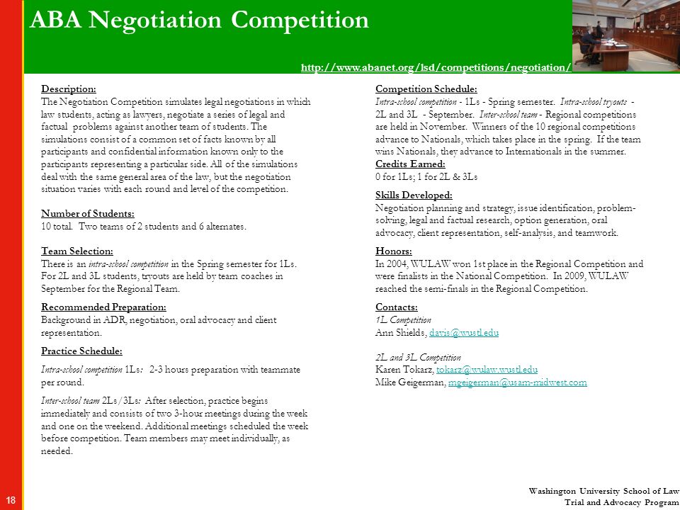 Washington University School of Law Trial and Advocacy Program 18 ABA Negotiation Competition Description: The Negotiation Competition simulates legal negotiations in which law students, acting as lawyers, negotiate a series of legal and factual problems against another team of students.