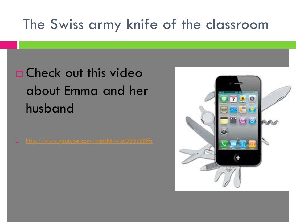 The Swiss army knife of the classroom  Check out this video about Emma and her husband    v=ksO35s3Bffc   v=ksO35s3Bffc