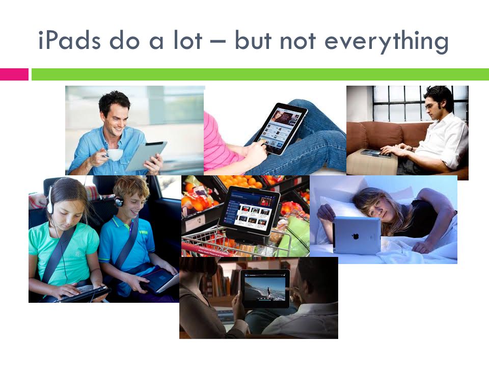 iPads do a lot – but not everything