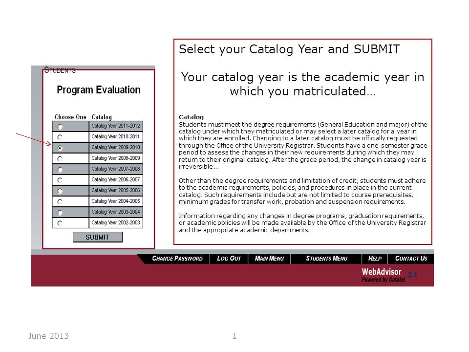 Select your Catalog Year and SUBMIT Your catalog year is the academic year in which you matriculated… Catalog Students must meet the degree requirements (General Education and major) of the catalog under which they matriculated or may select a later catalog for a year in which they are enrolled.