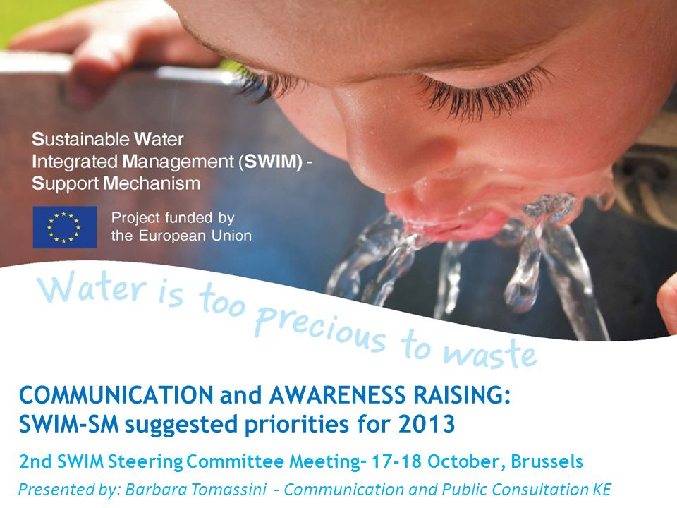 Presented by: Barbara Tomassini - Communication and Public Consultation KE COMMUNICATION and AWARENESS RAISING: SWIM-SM suggested priorities for nd SWIM Steering Committee Meeting– October, Brussels