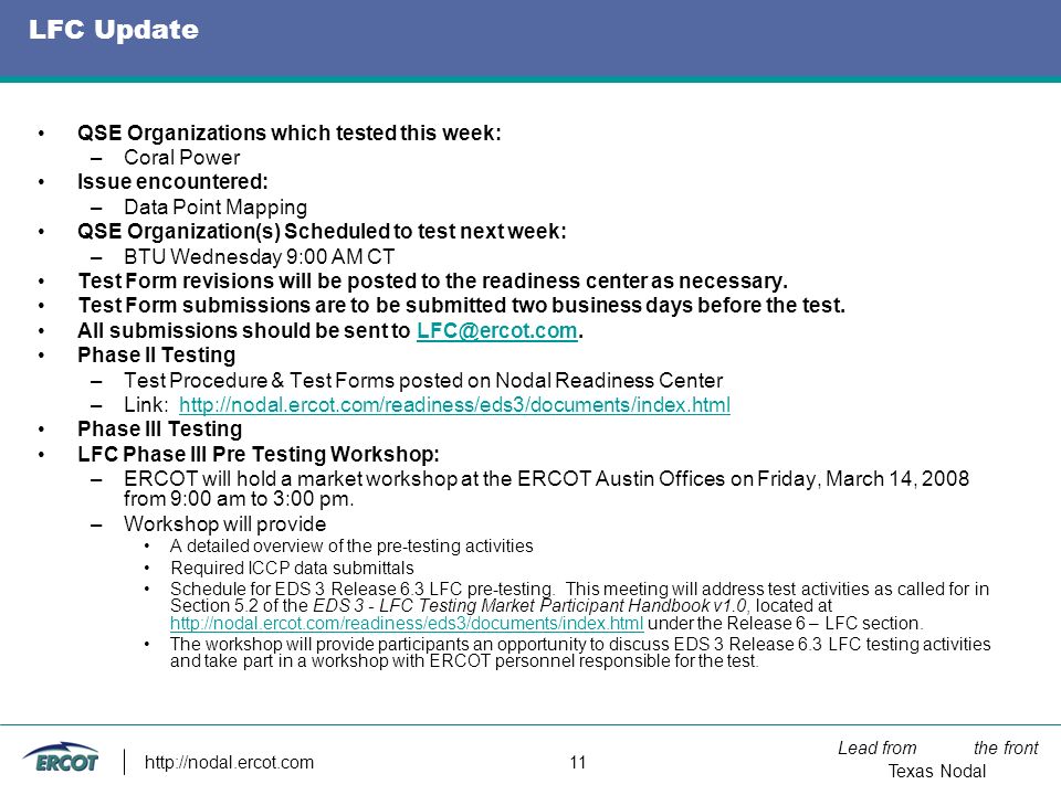 Lead from the front Texas Nodal   11 LFC Update QSE Organizations which tested this week: –Coral Power Issue encountered: –Data Point Mapping QSE Organization(s) Scheduled to test next week: –BTU Wednesday 9:00 AM CT Test Form revisions will be posted to the readiness center as necessary.