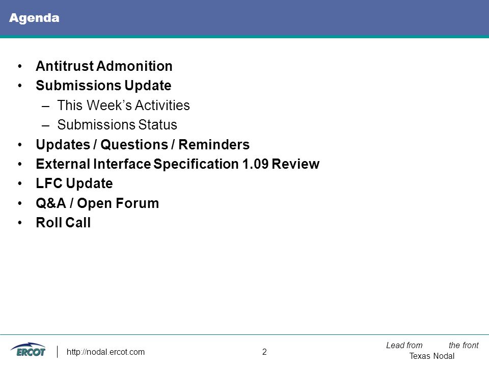 Lead from the front Texas Nodal   2 Agenda Antitrust Admonition Submissions Update –This Week’s Activities –Submissions Status Updates / Questions / Reminders External Interface Specification 1.09 Review LFC Update Q&A / Open Forum Roll Call