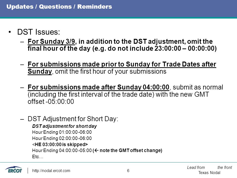 Lead from the front Texas Nodal   6 Updates / Questions / Reminders DST Issues: –For Sunday 3/9, in addition to the DST adjustment, omit the final hour of the day (e.g.