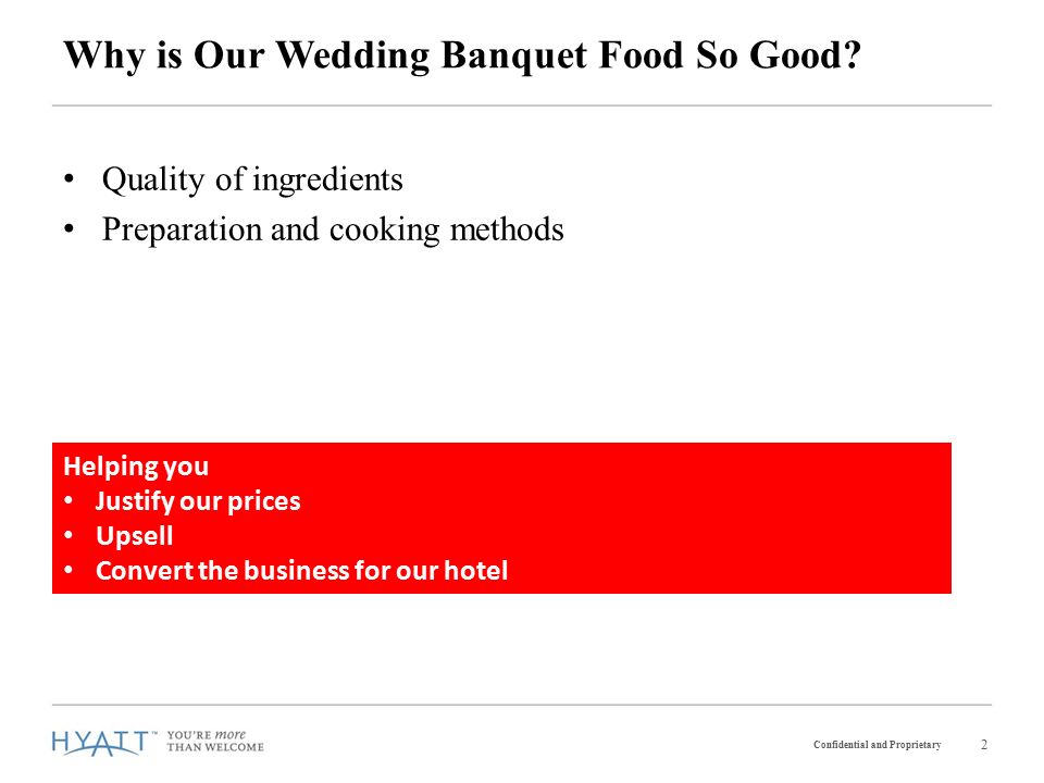2 Confidential and Proprietary Quality of ingredients Preparation and cooking methods Why is Our Wedding Banquet Food So Good.
