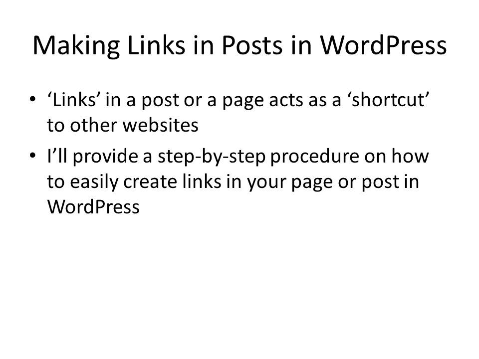 Making Links in Posts in WordPress ‘Links’ in a post or a page acts as a ‘shortcut’ to other websites I’ll provide a step-by-step procedure on how to easily create links in your page or post in WordPress