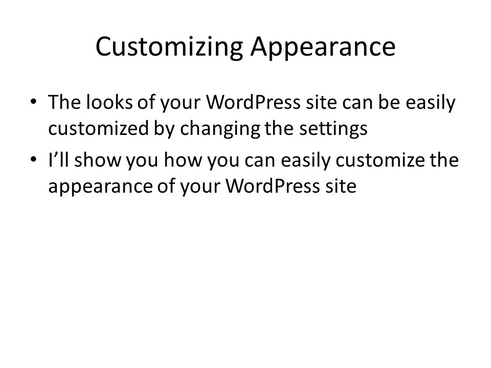 Customizing Appearance The looks of your WordPress site can be easily customized by changing the settings I’ll show you how you can easily customize the appearance of your WordPress site