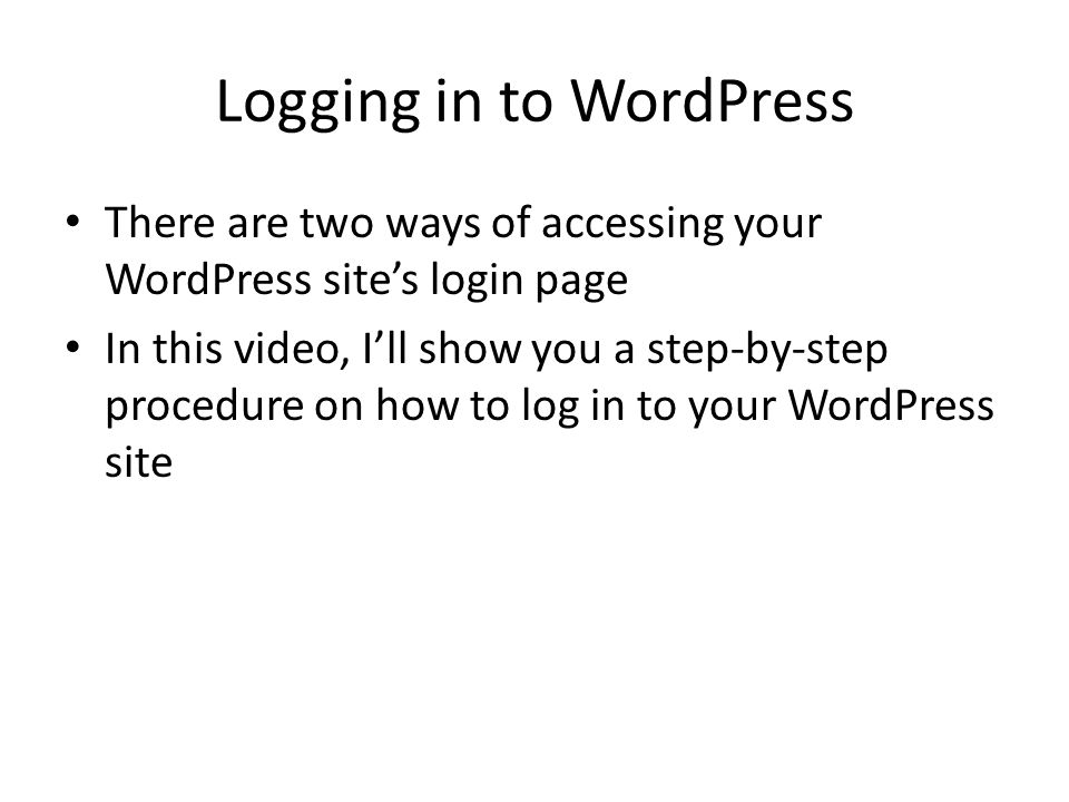 Logging in to WordPress There are two ways of accessing your WordPress site’s login page In this video, I’ll show you a step-by-step procedure on how to log in to your WordPress site