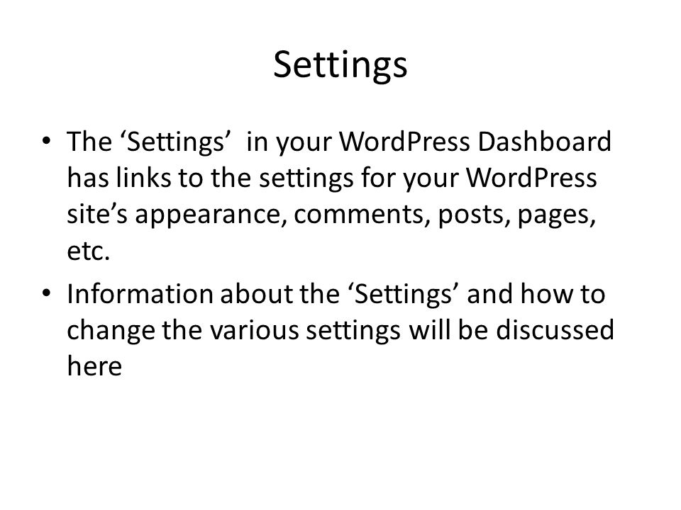 Settings The ‘Settings’ in your WordPress Dashboard has links to the settings for your WordPress site’s appearance, comments, posts, pages, etc.