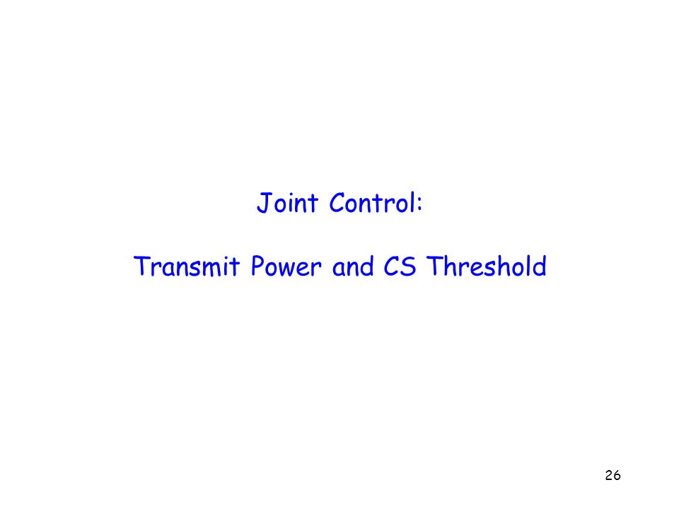 26 Joint Control: Transmit Power and CS Threshold