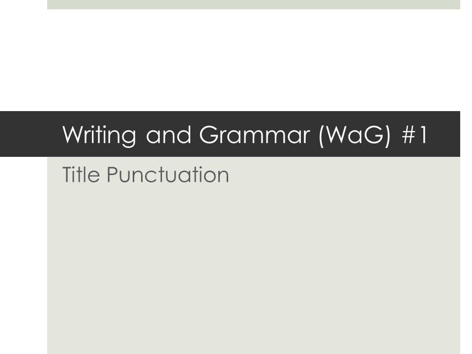 Writing and Grammar (WaG) #1 Title Punctuation