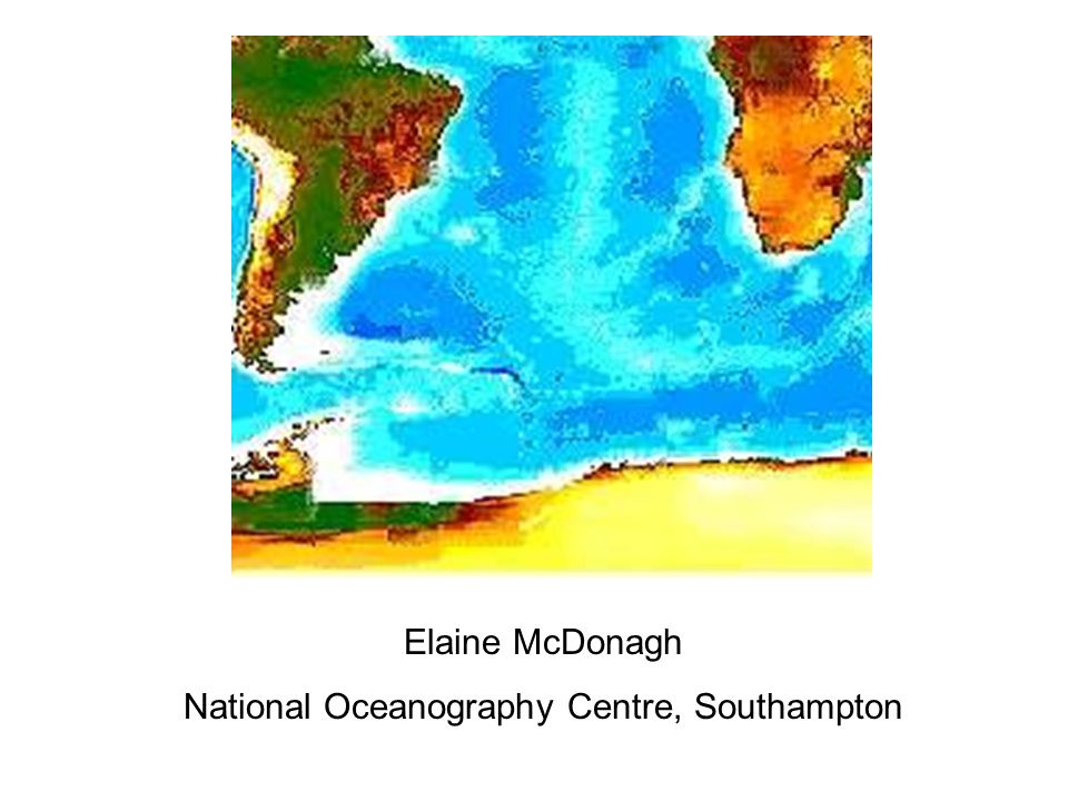 Elaine McDonagh National Oceanography Centre, Southampton