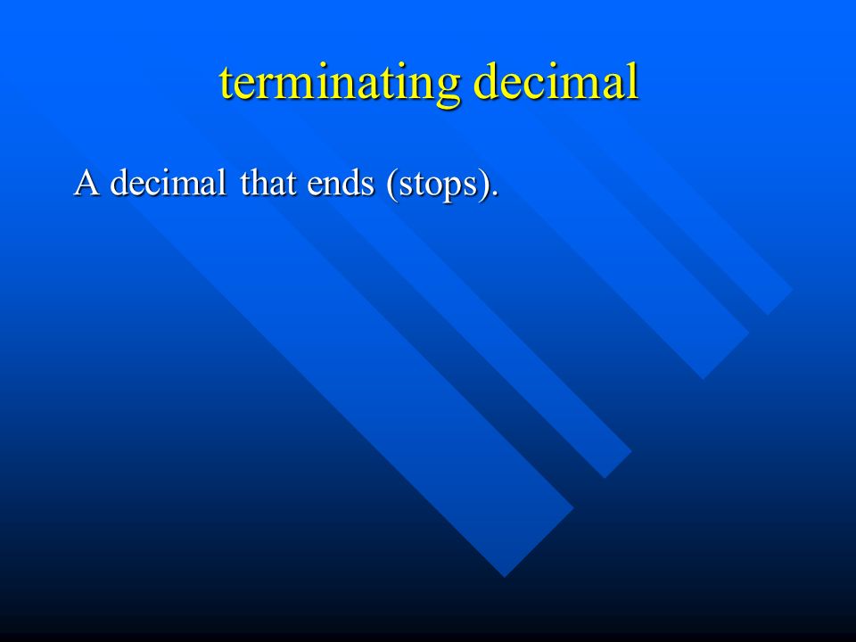 terminating decimal A decimal that ends (stops).