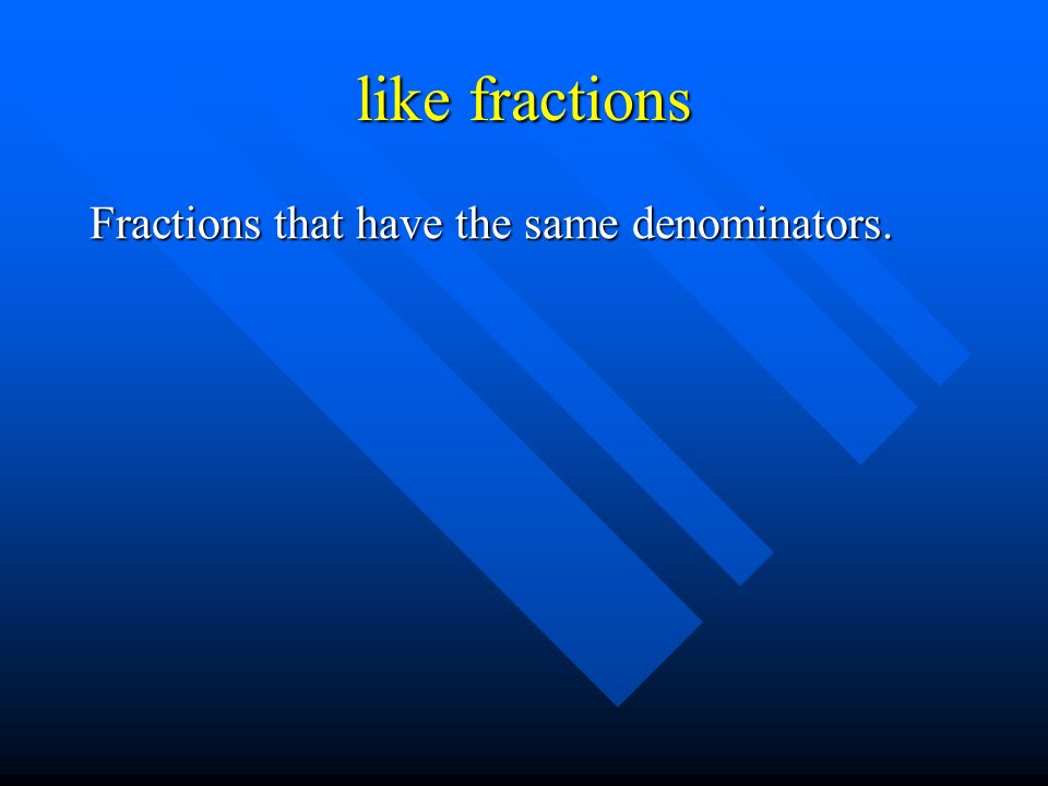 like fractions Fractions that have the same denominators.