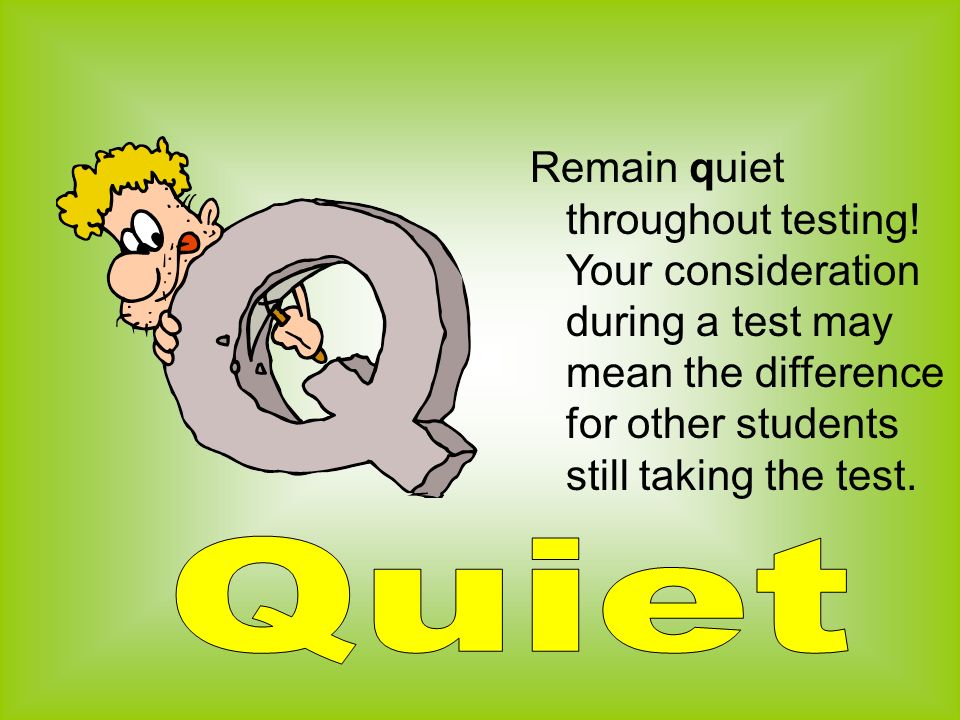 Remain quiet throughout testing.