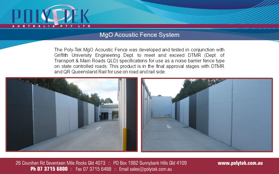 MgO Acoustic Fence System The Poly-Tek MgO Acoustic Fence was developed and tested in conjunction with Griffith University Engineering Dept.