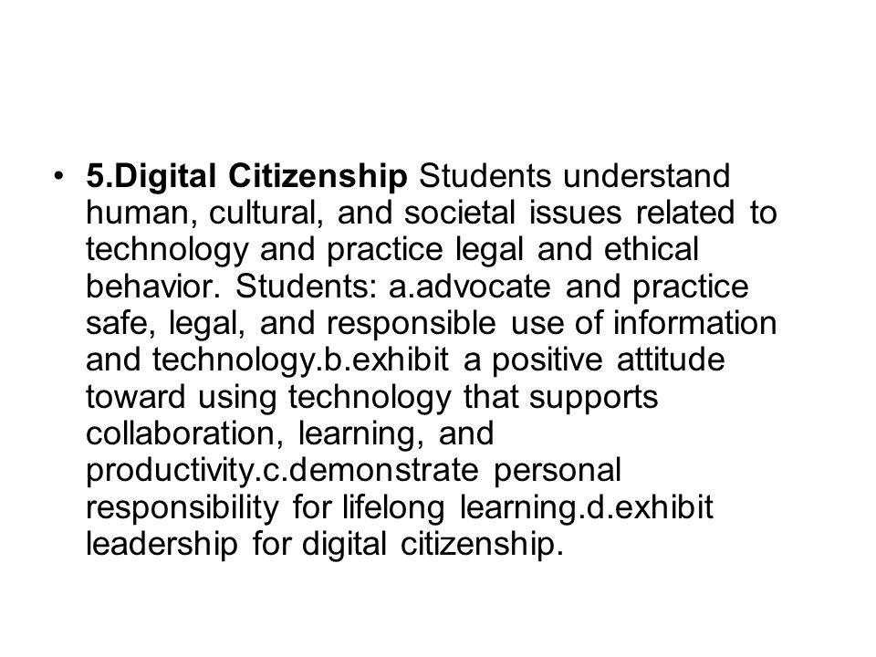 5.Digital Citizenship Students understand human, cultural, and societal issues related to technology and practice legal and ethical behavior.