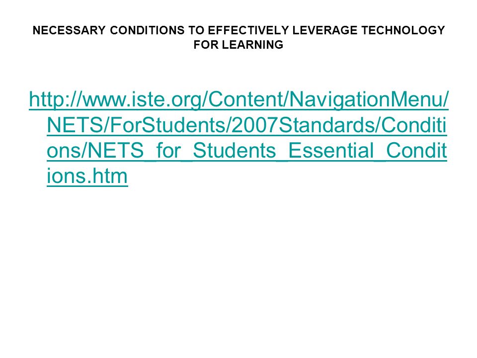 NECESSARY CONDITIONS TO EFFECTIVELY LEVERAGE TECHNOLOGY FOR LEARNING   NETS/ForStudents/2007Standards/Conditi ons/NETS_for_Students_Essential_Condit ions.htm